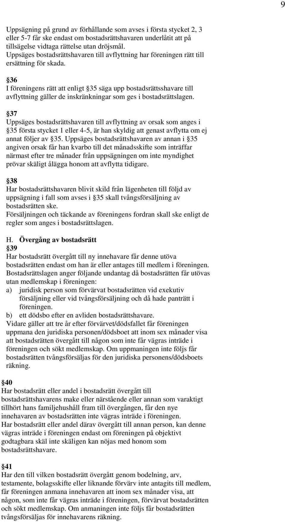 36 I föreningens rätt att enligt 35 säga upp bostadsrättsshavare till avflyttning gäller de inskränkningar som ges i bostadsrättslagen.