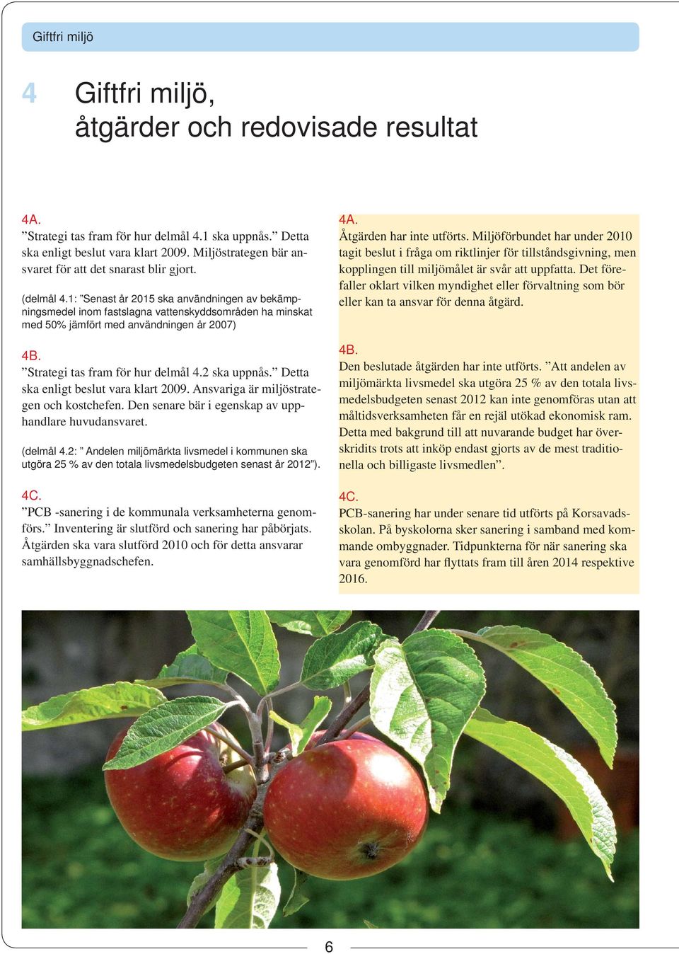 1: Senast år 2015 ska användningen av bekämpningsmedel inom fastslagna vattenskyddsområden ha minskat med 50% jämfört med användningen år 2007) 4B. Strategi tas fram för hur delmål 4.2 ska uppnås.
