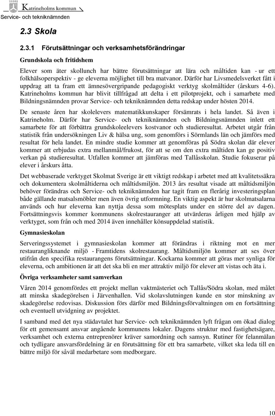 Katrineholms kommun har blivit tillfrågad att delta i ett pilotprojekt, och i samarbete med Bildningsnämnden provar Service- och tekniknämnden detta redskap under hösten 201.