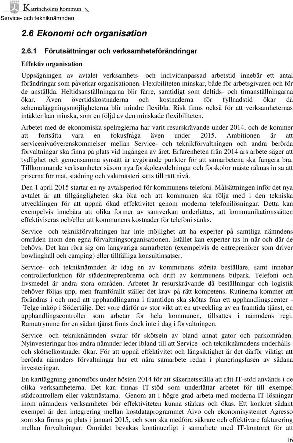 Även övertidskostnaderna och kostnaderna för fyllnadstid ökar då schemaläggningsmöjligheterna blir mindre flexibla.