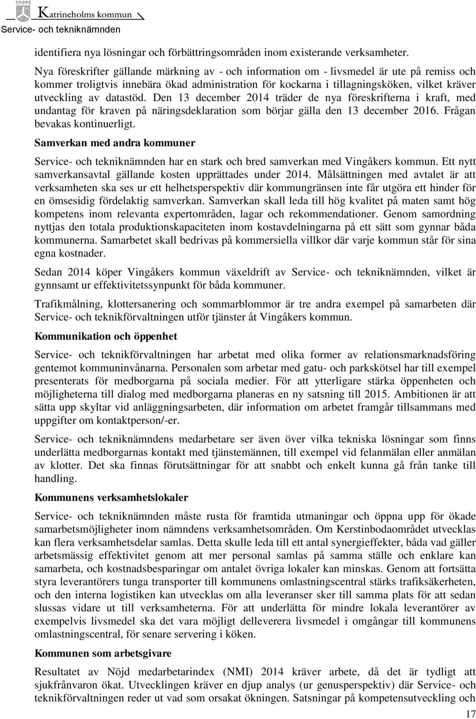 datastöd. Den 13 december 201 träder de nya föreskrifterna i kraft, med undantag för kraven på näringsdeklaration som börjar gälla den 13 december 2016. Frågan bevakas kontinuerligt.