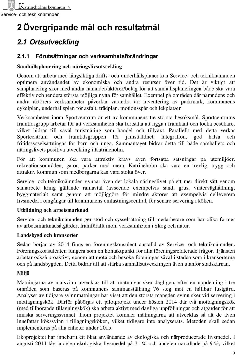 1 Förutsättningar och verksamhetsförändringar Samhällsplanering och näringslivsutveckling Genom att arbeta med långsiktiga drifts- och underhållsplaner kan Service- och tekniknämnden optimera