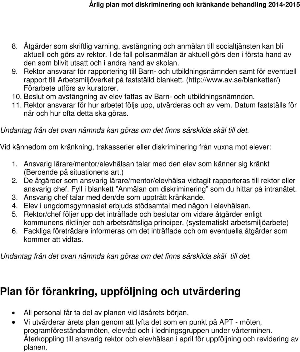 Rektor ansvarar för rapportering till Barn- och utbildningsnämnden samt för eventuell rapport till Arbetsmiljöverket på fastställd blankett. (http://www.av.