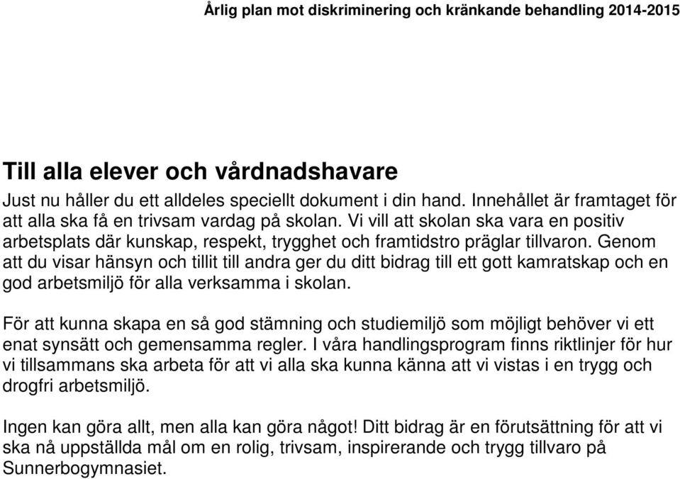 Genom att du visar hänsyn och tillit till andra ger du ditt bidrag till ett gott kamratskap och en god arbetsmiljö för alla verksamma i skolan.