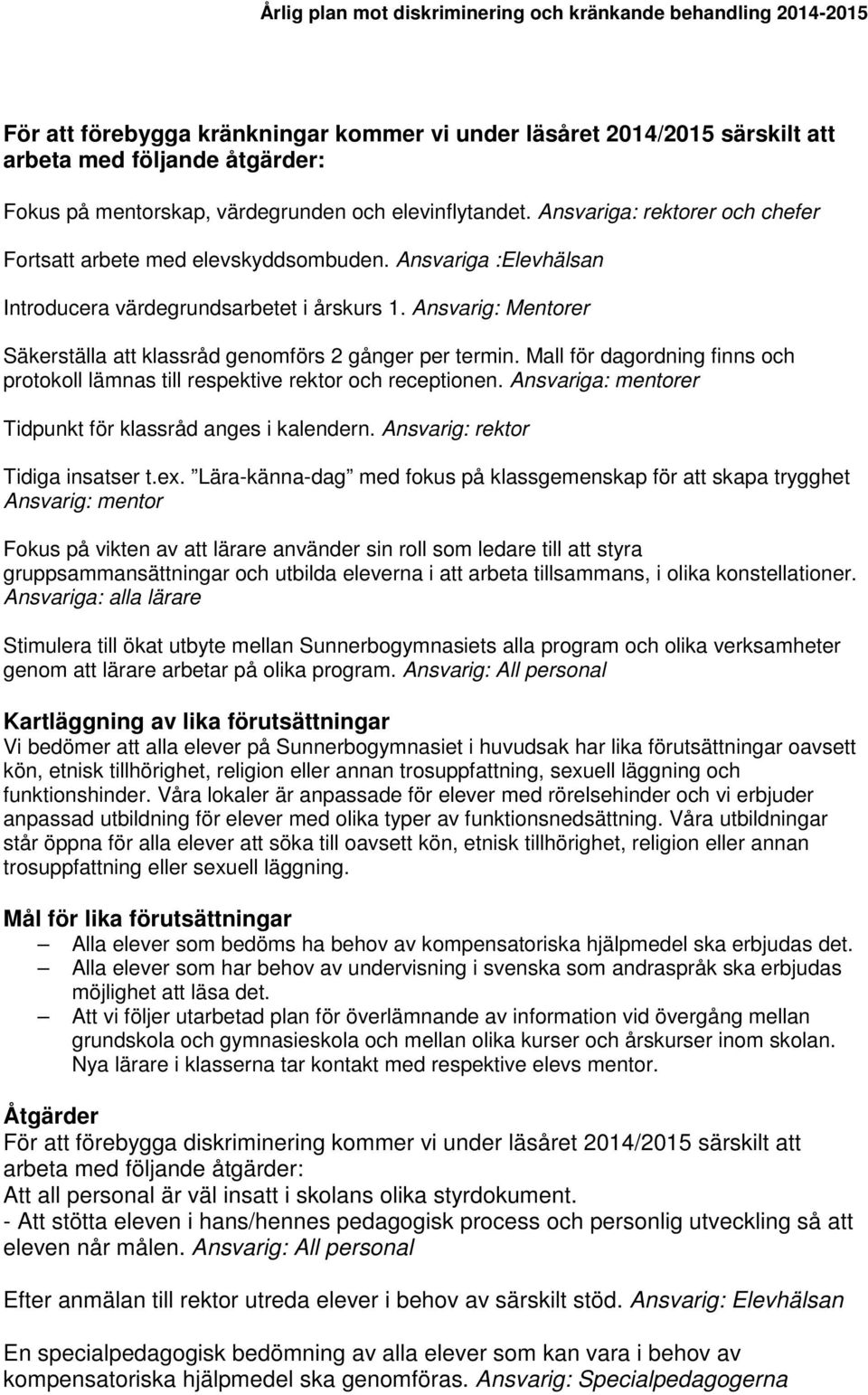 Ansvarig: Mentorer Säkerställa att klassråd genomförs 2 gånger per termin. Mall för dagordning finns och protokoll lämnas till respektive rektor och receptionen.