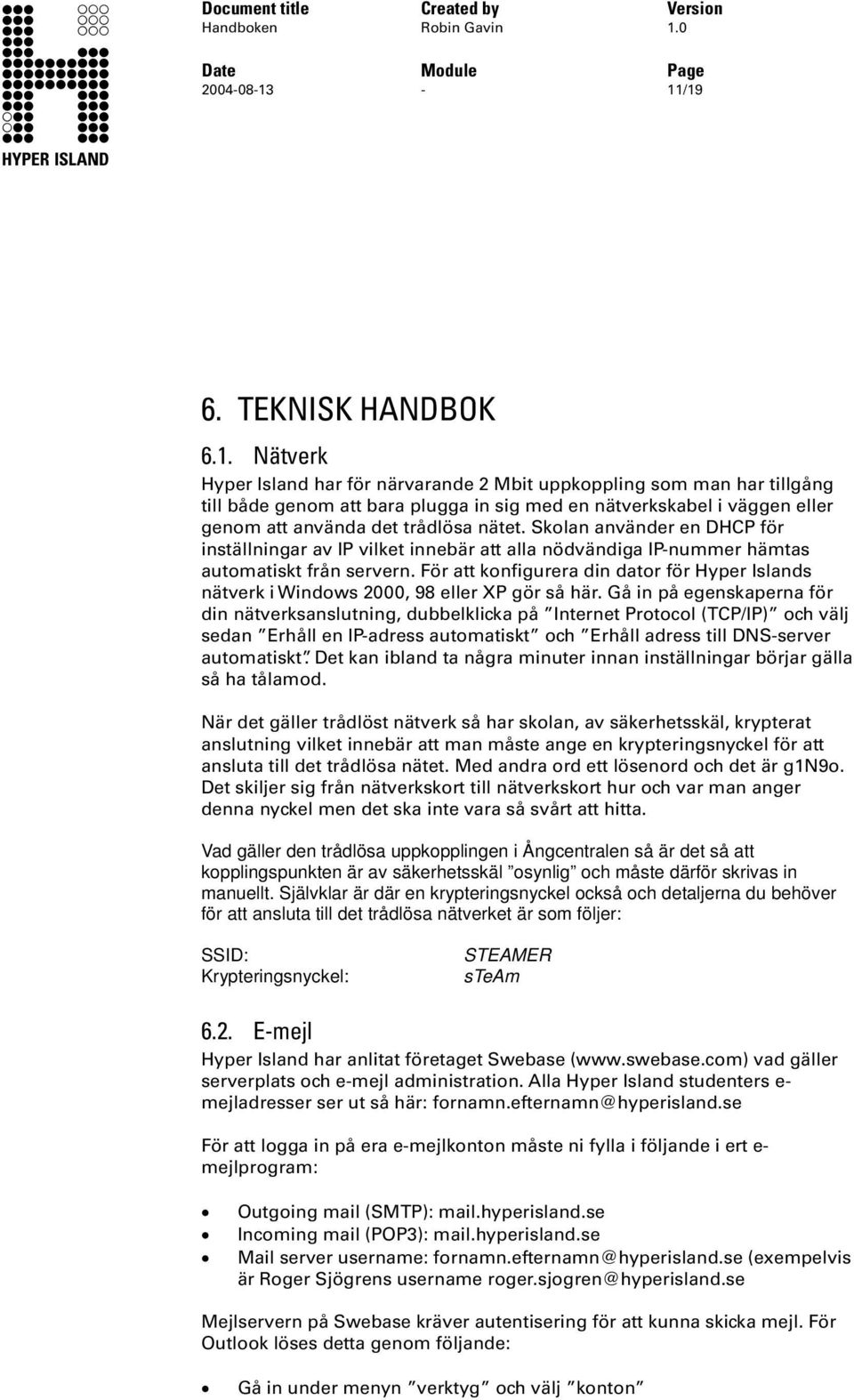 -11/19 6. TEKNISK ANDBOK 6.1. Nätverk yper Island har för närvarande 2 Mbit uppkoppling som man har tillgång till både genom att bara plugga in sig med en nätverkskabel i väggen eller genom att använda det trådlösa nätet.