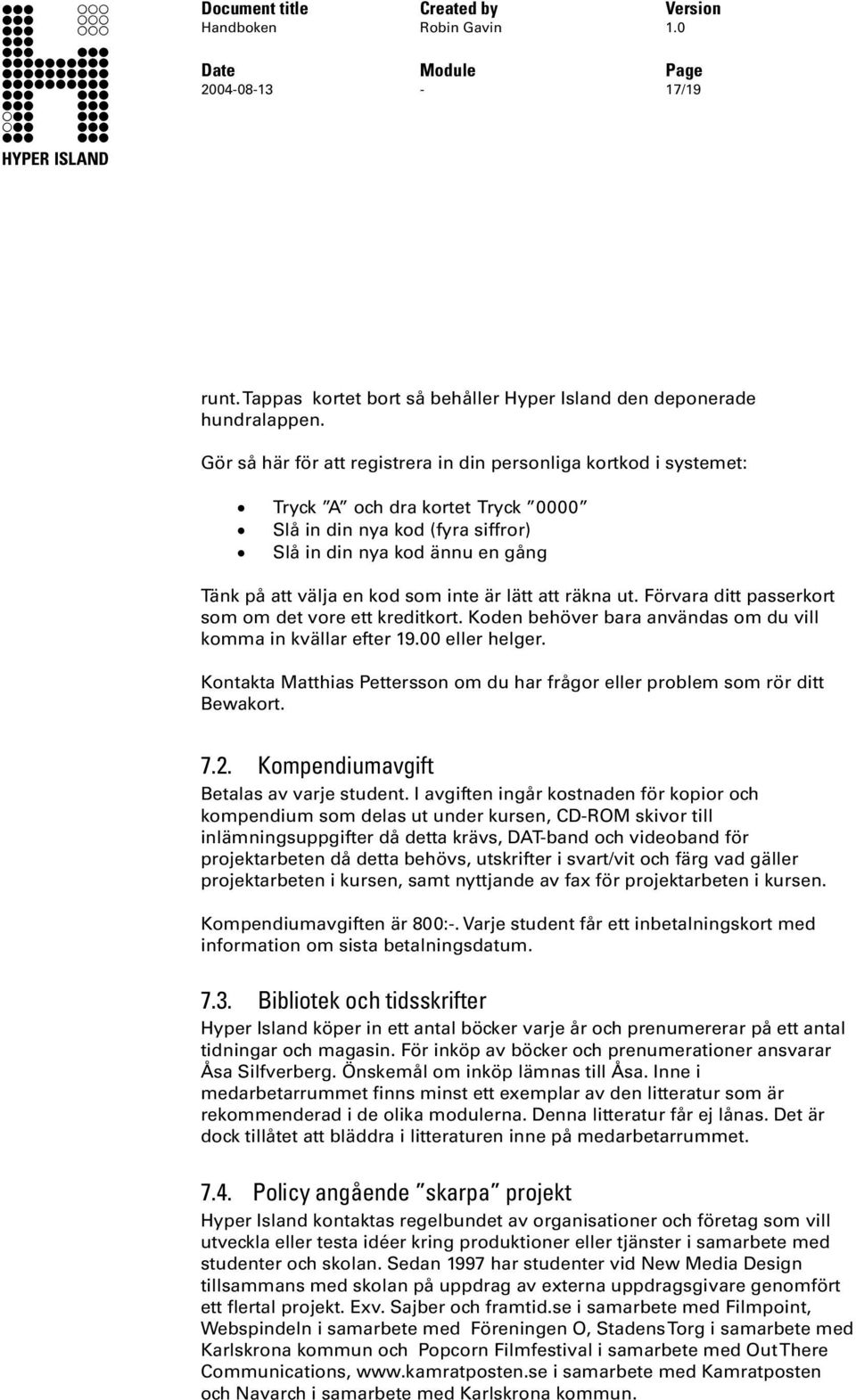 inte är lätt att räkna ut. Förvara ditt passerkort som om det vore ett kreditkort. Koden behöver bara användas om du vill komma in kvällar efter 19.00 eller helger.