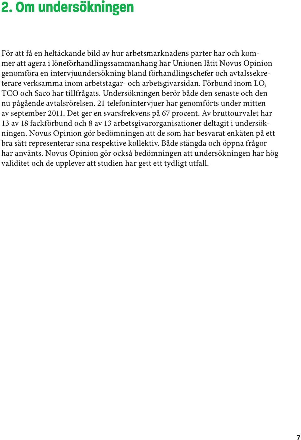 Undersökningen berör både den senaste och den nu pågående avtalsrörelsen. 21 telefonintervjuer har genomförts under mitten av september 2011. Det ger en svarsfrekvens på 67 procent.