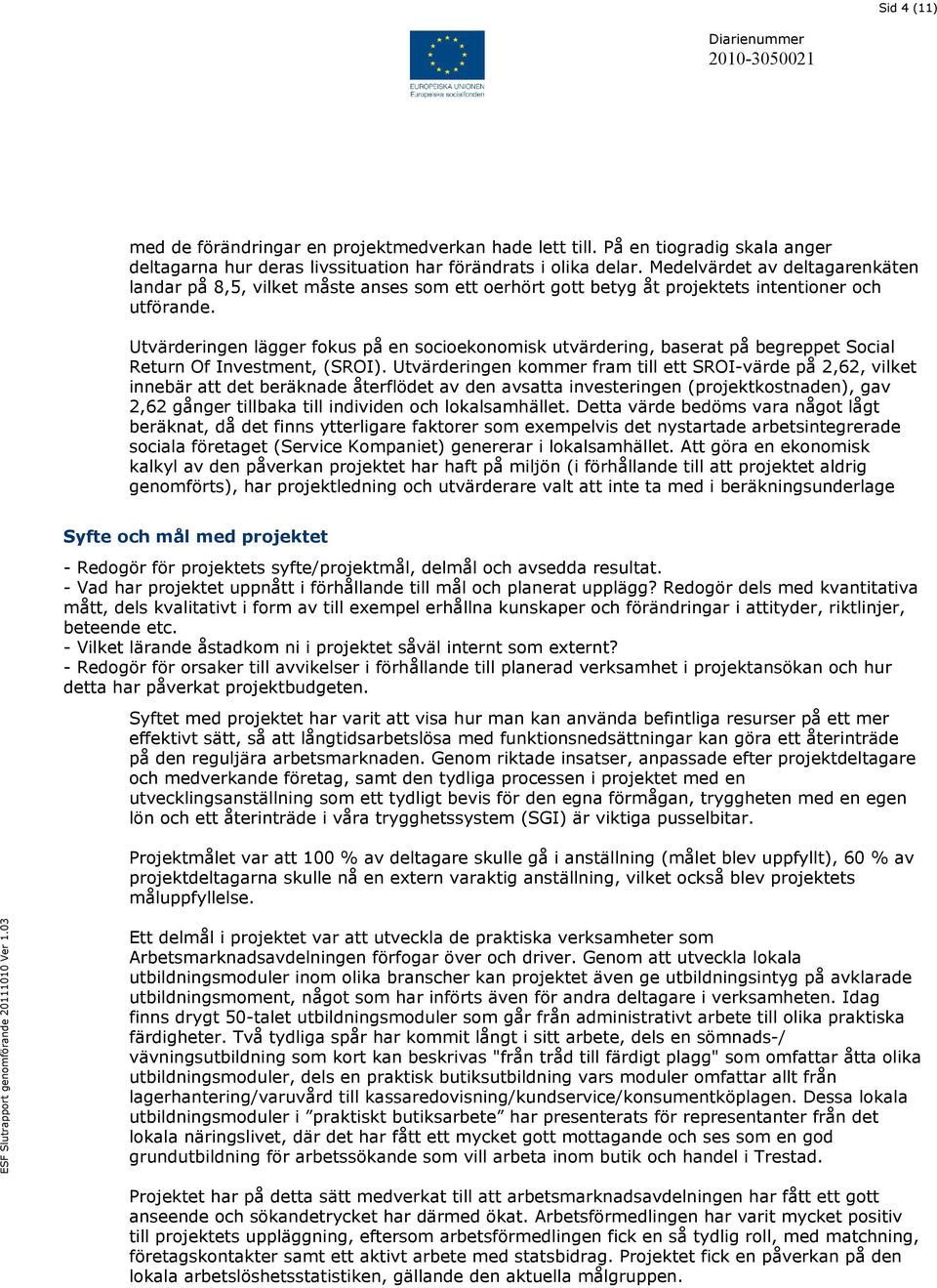 Utvärderingen lägger fokus på en socioekonomisk utvärdering, baserat på begreppet Social Return Of Investment, (SROI).