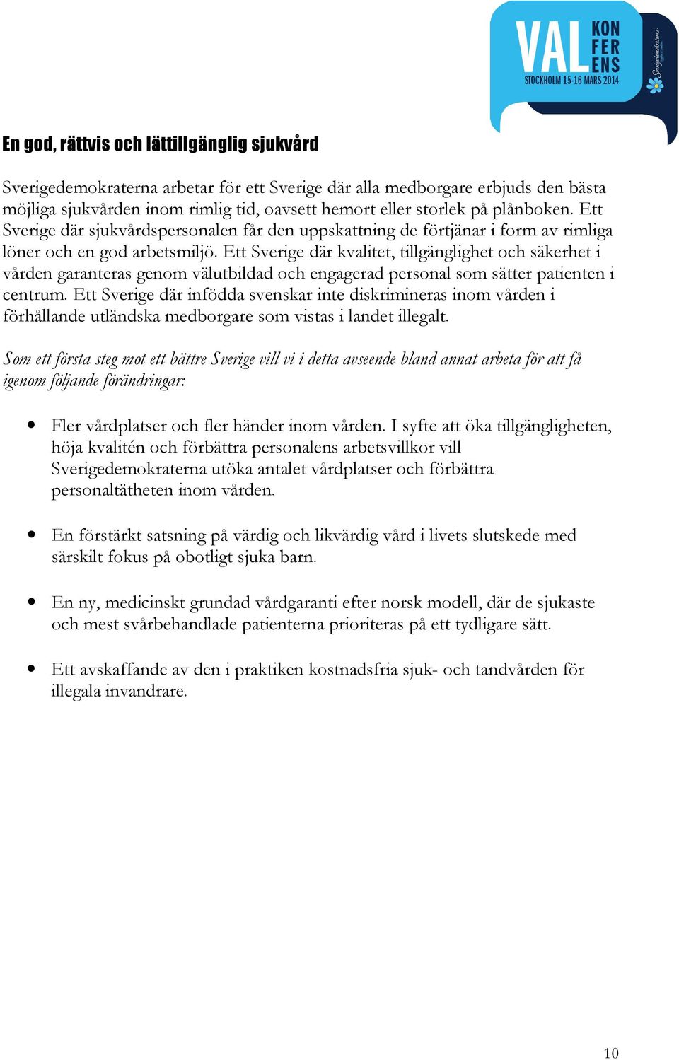 Ett Sverige där kvalitet, tillgänglighet och säkerhet i vården garanteras genom välutbildad och engagerad personal som sätter patienten i centrum.