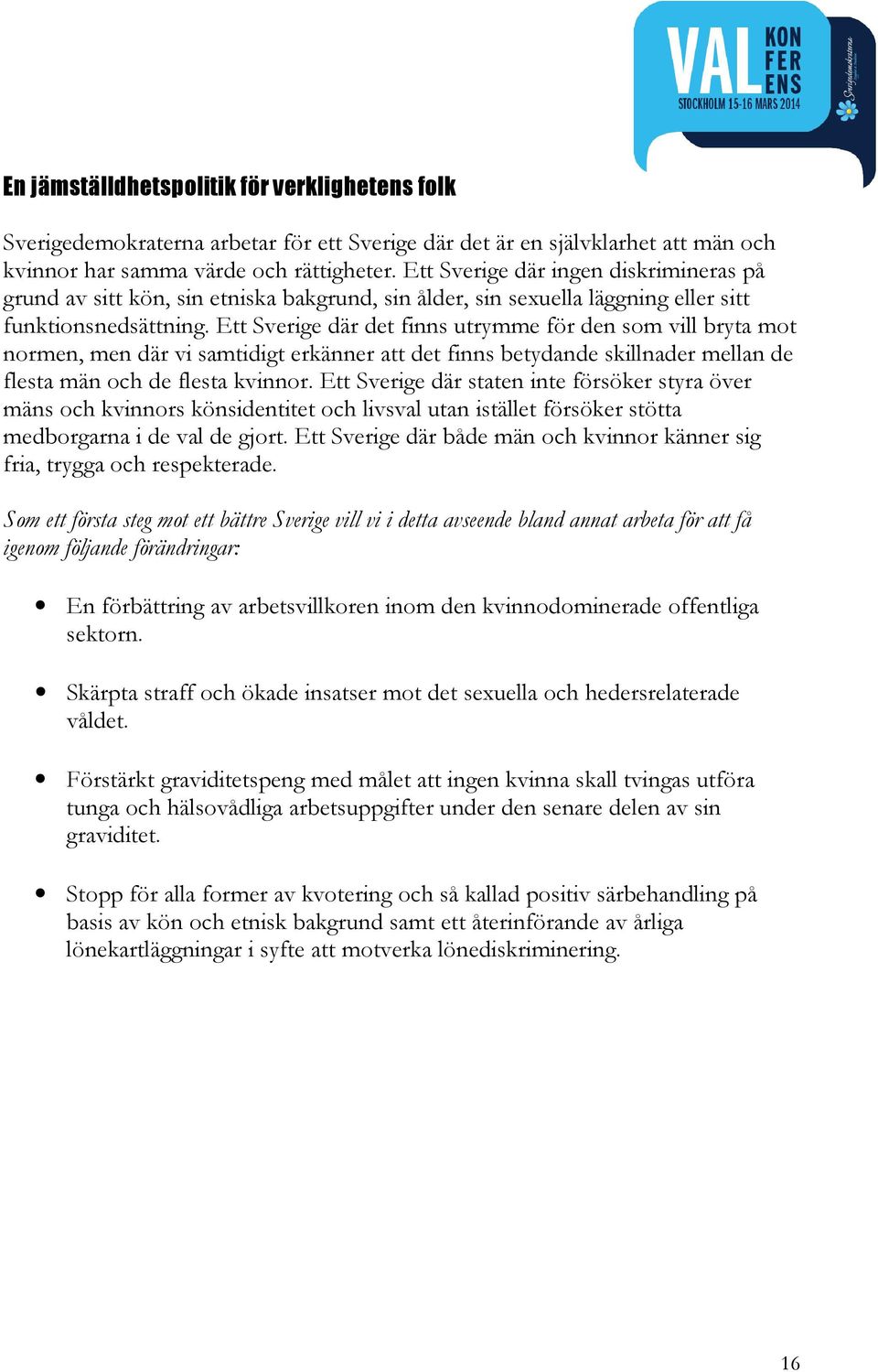 Ett Sverige där det finns utrymme för den som vill bryta mot normen, men där vi samtidigt erkänner att det finns betydande skillnader mellan de flesta män och de flesta kvinnor.