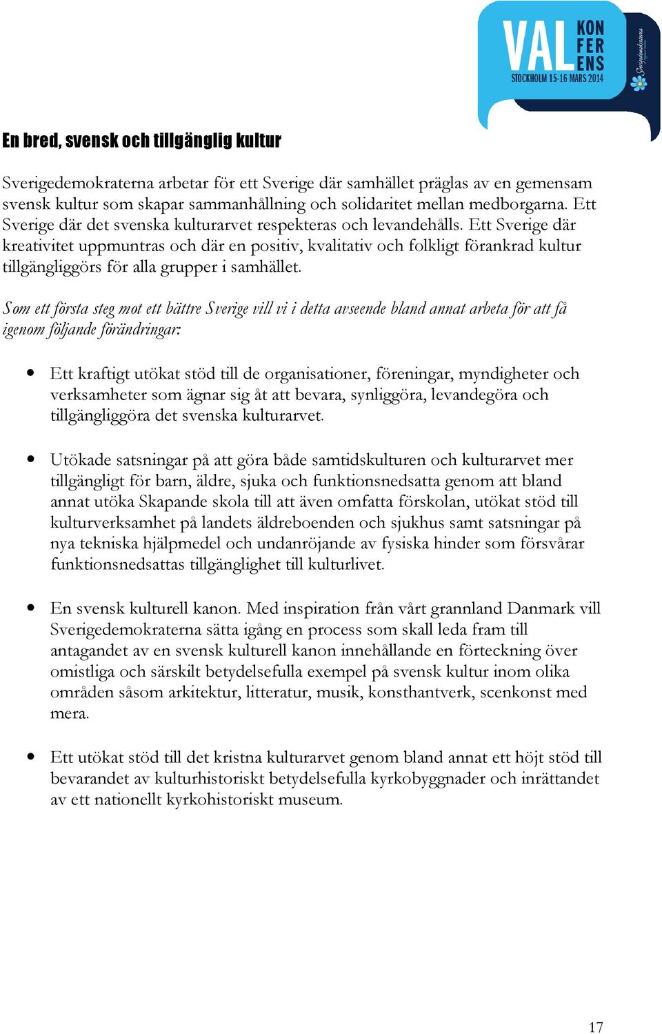 Ett Sverige där kreativitet uppmuntras och där en positiv, kvalitativ och folkligt förankrad kultur tillgängliggörs för alla grupper i samhället.