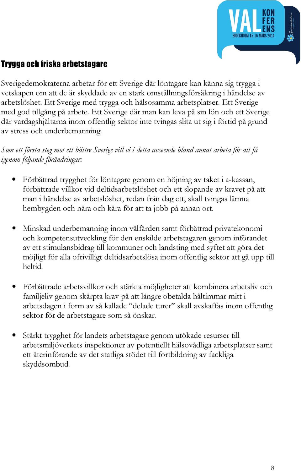 Ett Sverige där man kan leva på sin lön och ett Sverige där vardagshjältarna inom offentlig sektor inte tvingas slita ut sig i förtid på grund av stress och underbemanning.