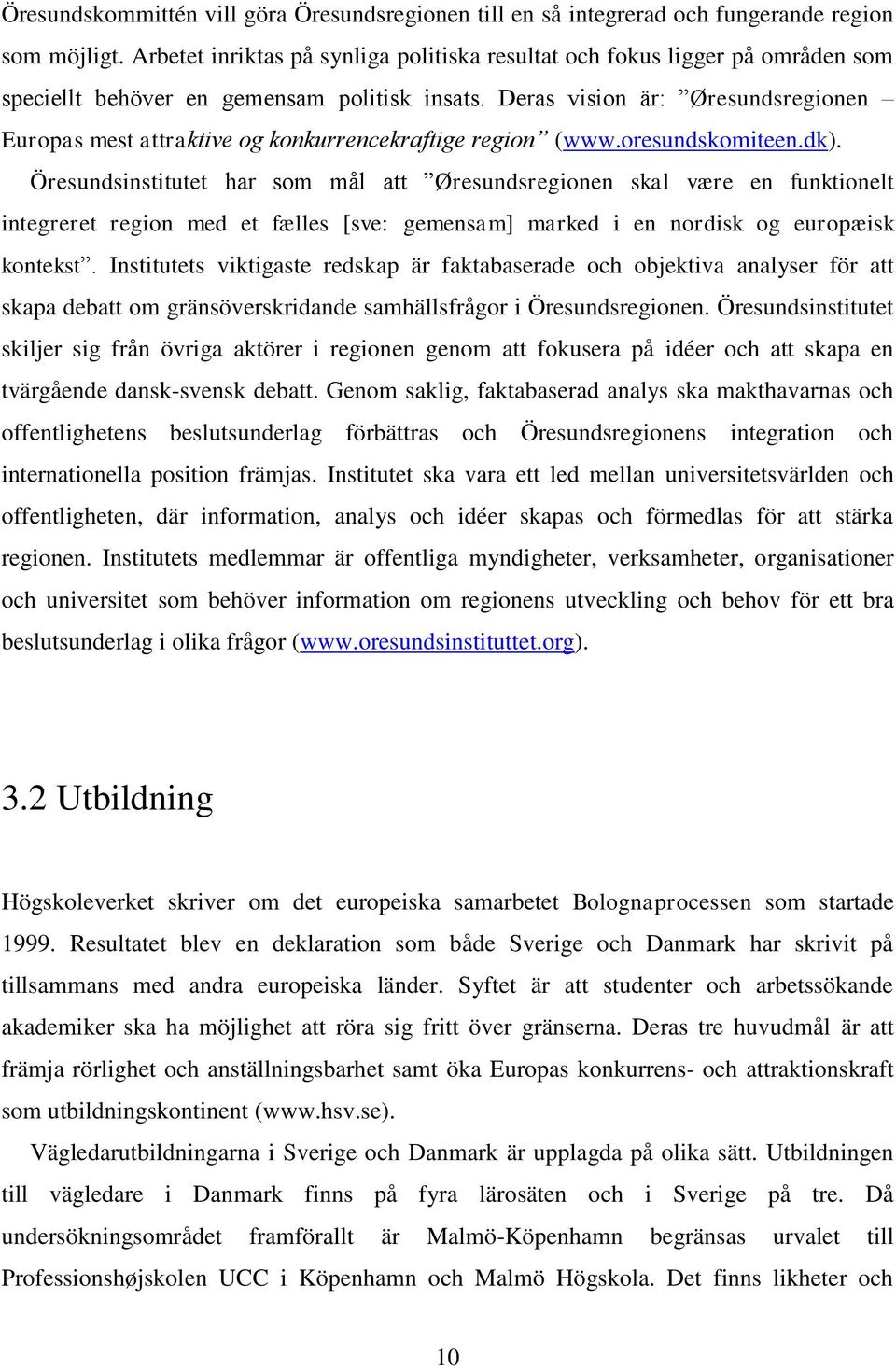 Deras vision är: Øresundsregionen Europas mest attraktive og konkurrencekraftige region (www.oresundskomiteen.dk).