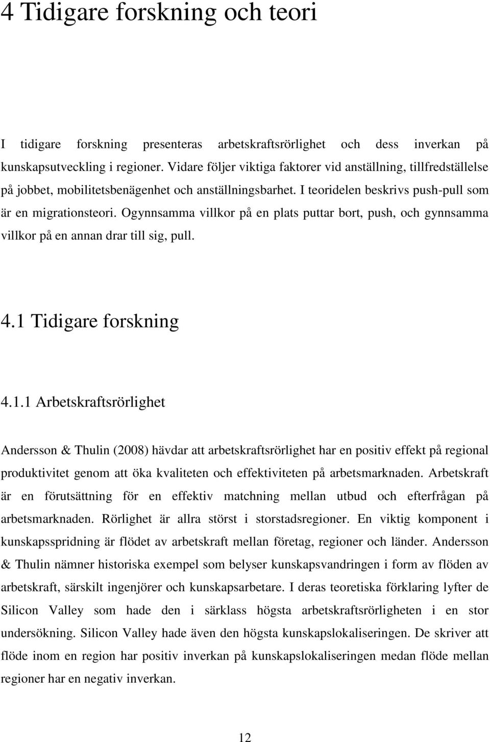 Ogynnsamma villkor på en plats puttar bort, push, och gynnsamma villkor på en annan drar till sig, pull. 4.1 