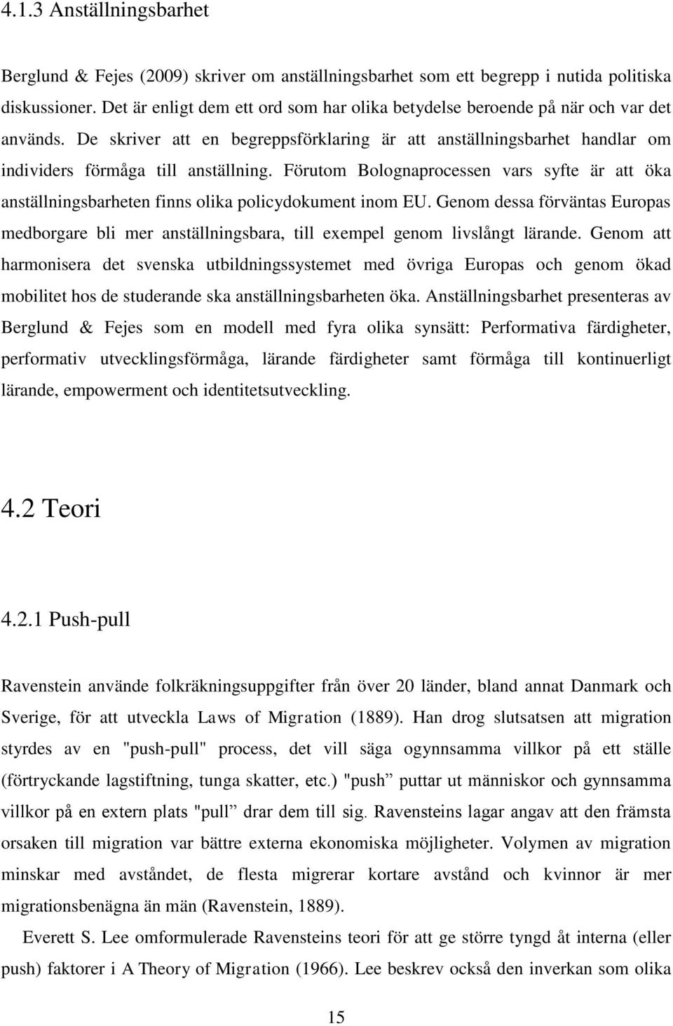 Förutom Bolognaprocessen vars syfte är att öka anställningsbarheten finns olika policydokument inom EU.