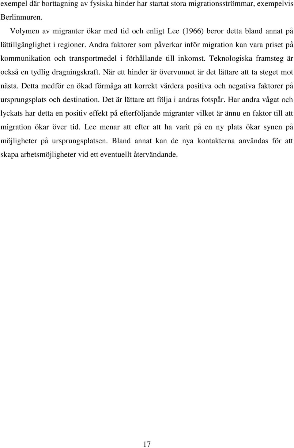 Andra faktorer som påverkar inför migration kan vara priset på kommunikation och transportmedel i förhållande till inkomst. Teknologiska framsteg är också en tydlig dragningskraft.