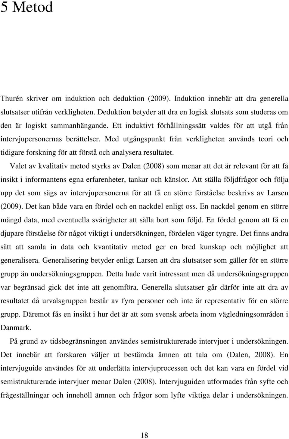 Med utgångspunkt från verkligheten används teori och tidigare forskning för att förstå och analysera resultatet.