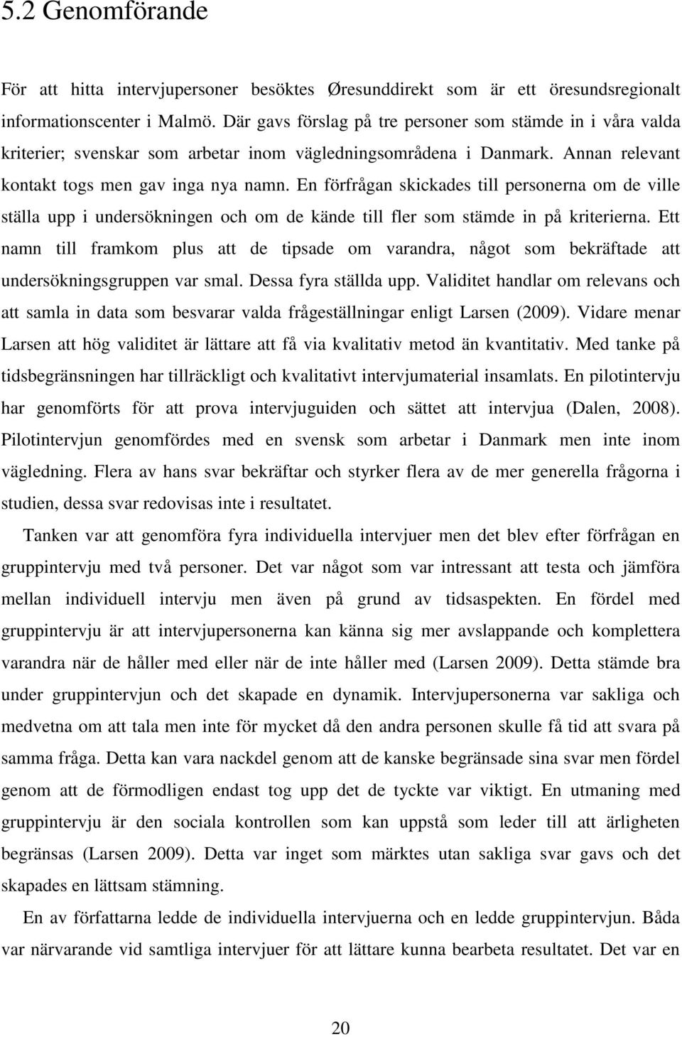 En förfrågan skickades till personerna om de ville ställa upp i undersökningen och om de kände till fler som stämde in på kriterierna.