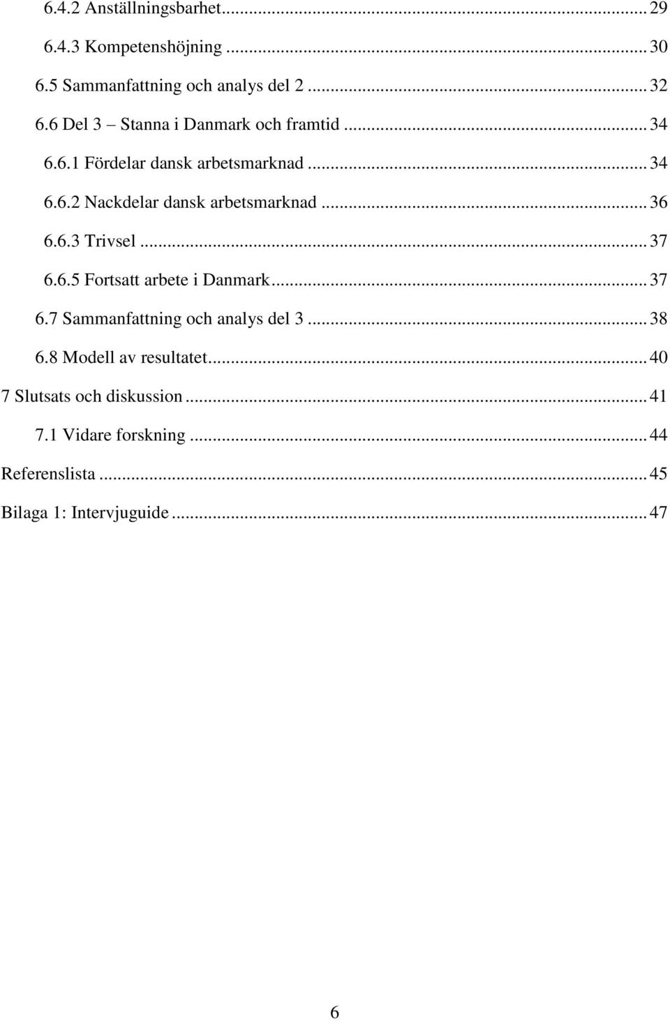 .. 36 6.6.3 Trivsel... 37 6.6.5 Fortsatt arbete i Danmark... 37 6.7 Sammanfattning och analys del 3... 38 6.