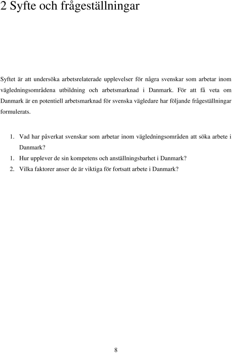 För att få veta om Danmark är en potentiell arbetsmarknad för svenska vägledare har följande frågeställningar formulerats. 1.