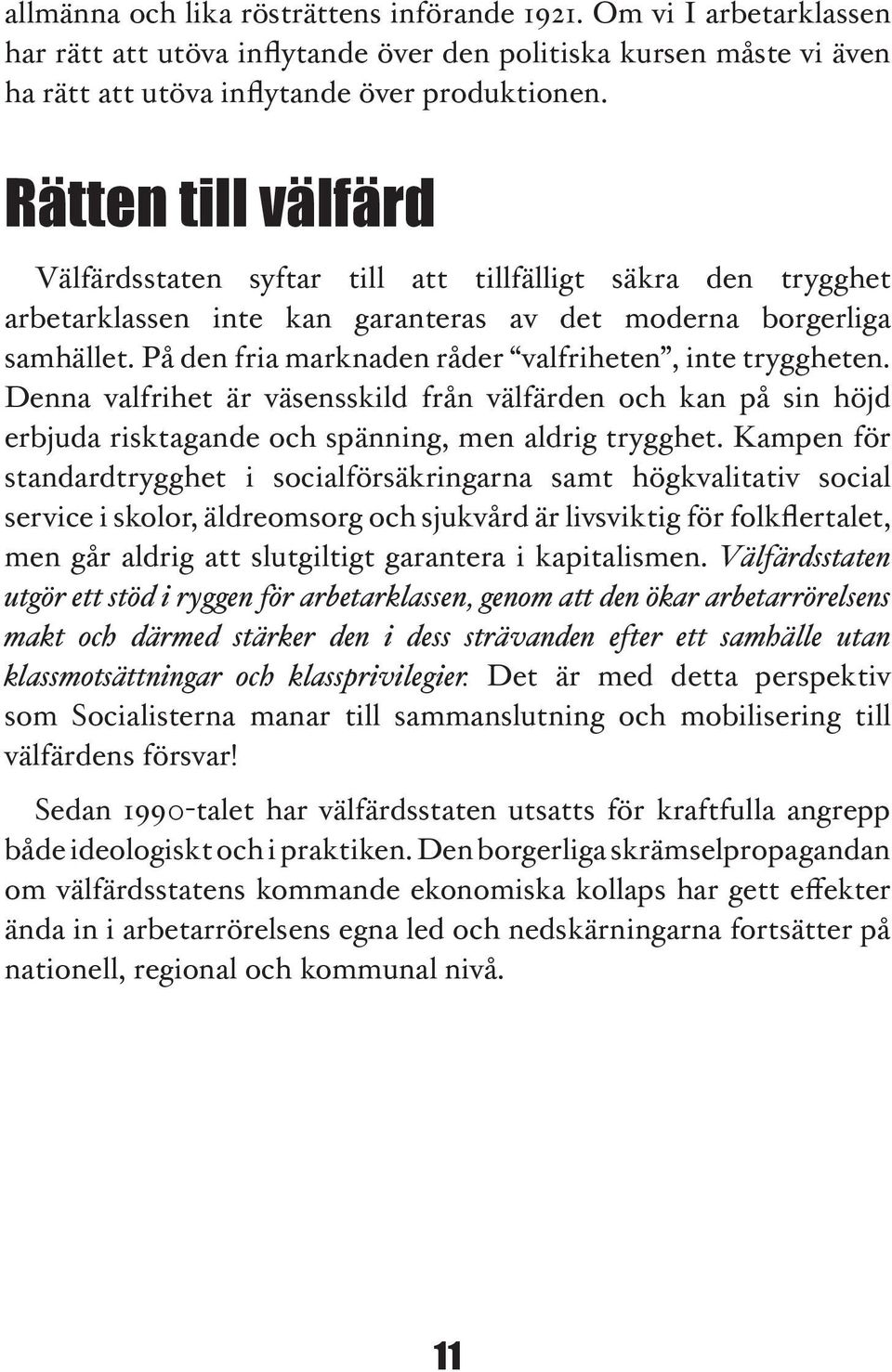 På den fria marknaden råder valfriheten, inte tryggheten. Denna valfrihet är väsensskild från välfärden och kan på sin höjd erbjuda risktagande och spänning, men aldrig trygghet.