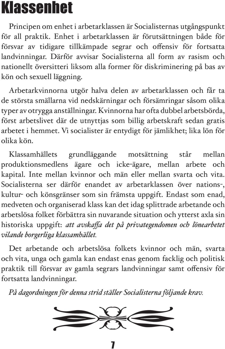 Därför avvisar Socialisterna all form av rasism och nationellt översitteri liksom alla former för diskriminering på bas av kön och sexuell läggning.