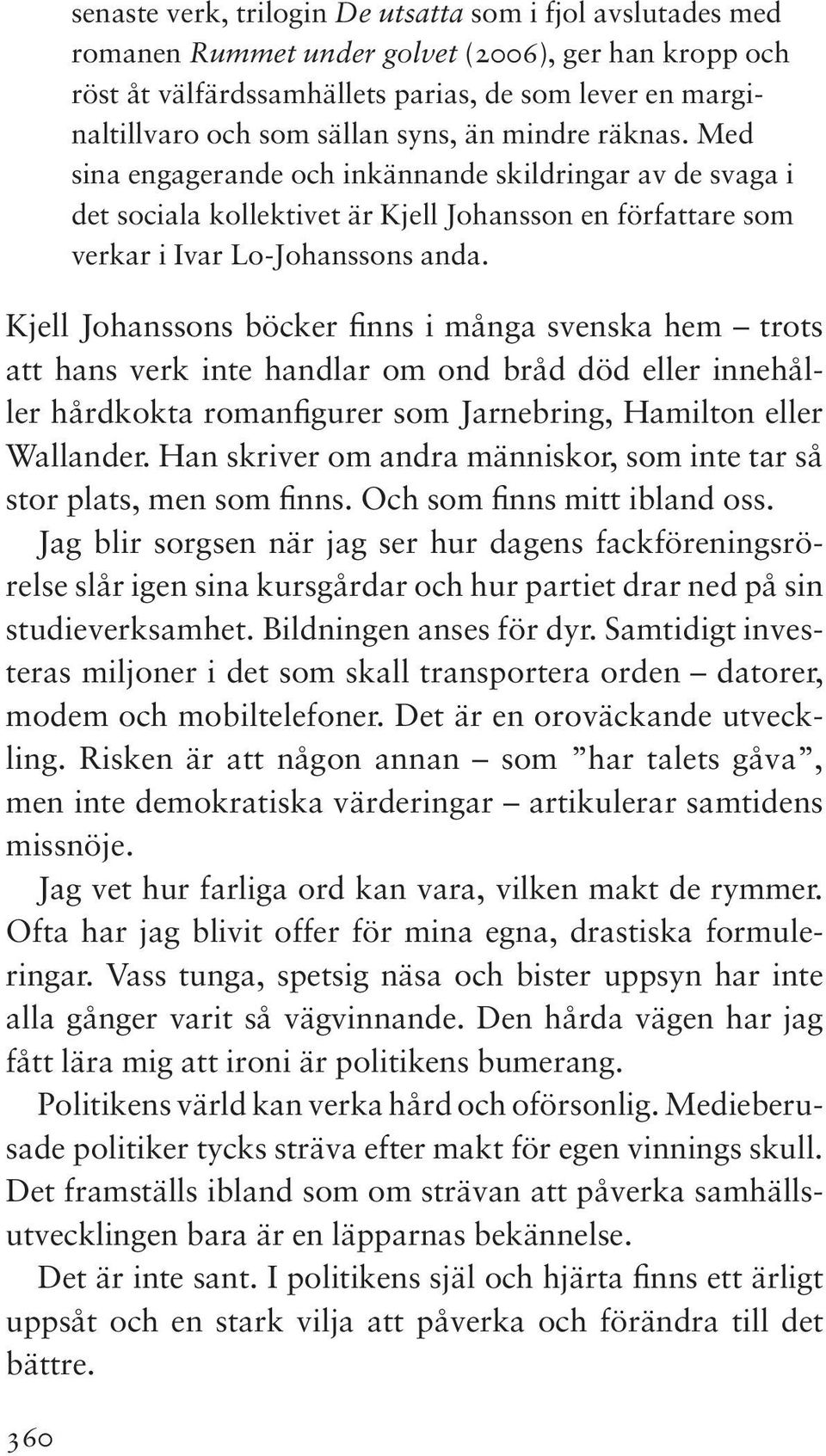 Kjell Johanssons böcker finns i många svenska hem trots att hans verk inte handlar om ond bråd död eller innehåller hårdkokta romanfigurer som Jarnebring, Hamilton eller Wallander.