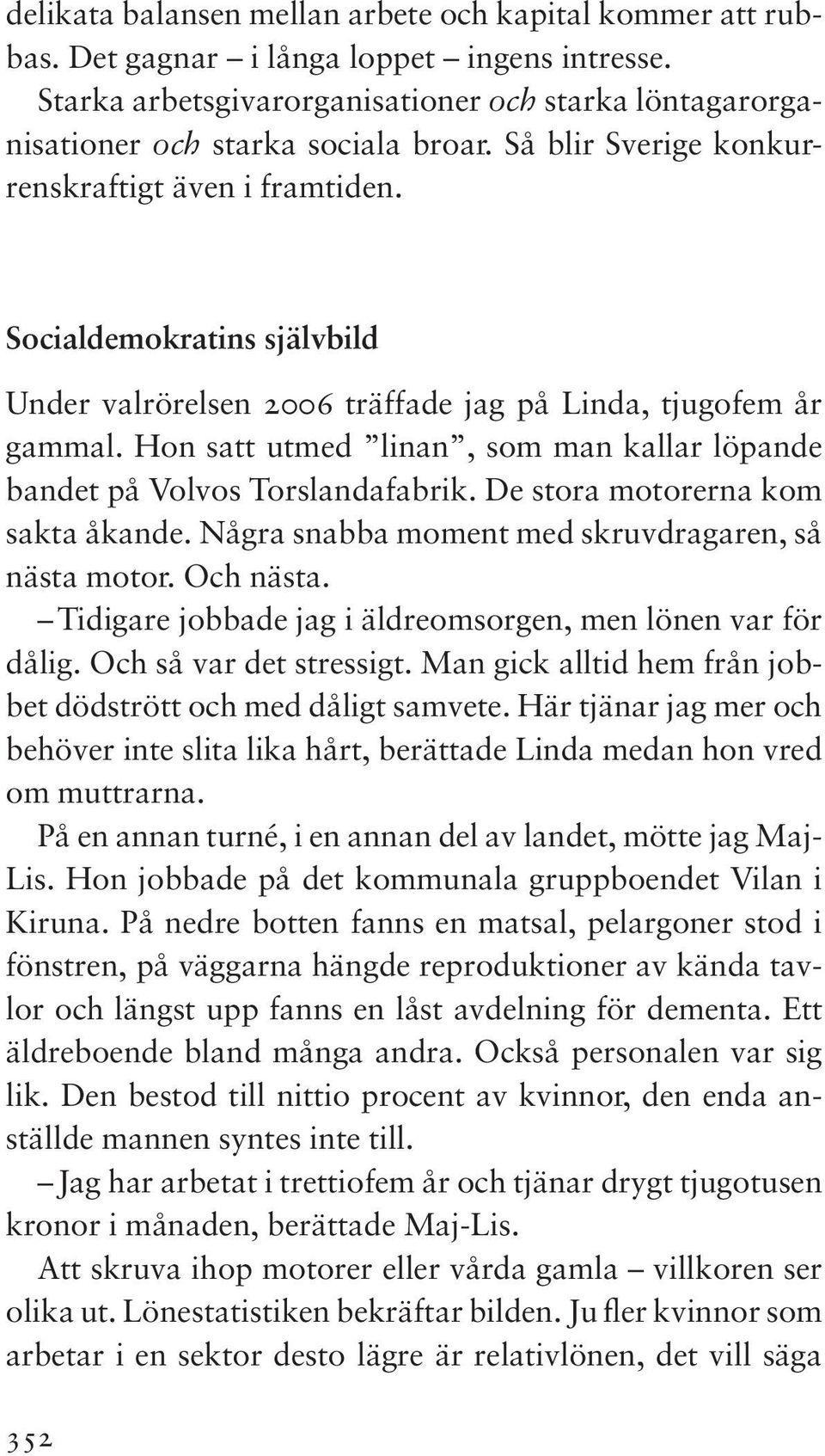 Hon satt utmed linan, som man kallar löpande bandet på Volvos Torslandafabrik. De stora motorerna kom sakta åkande. Några snabba moment med skruvdragaren, så nästa motor. Och nästa.