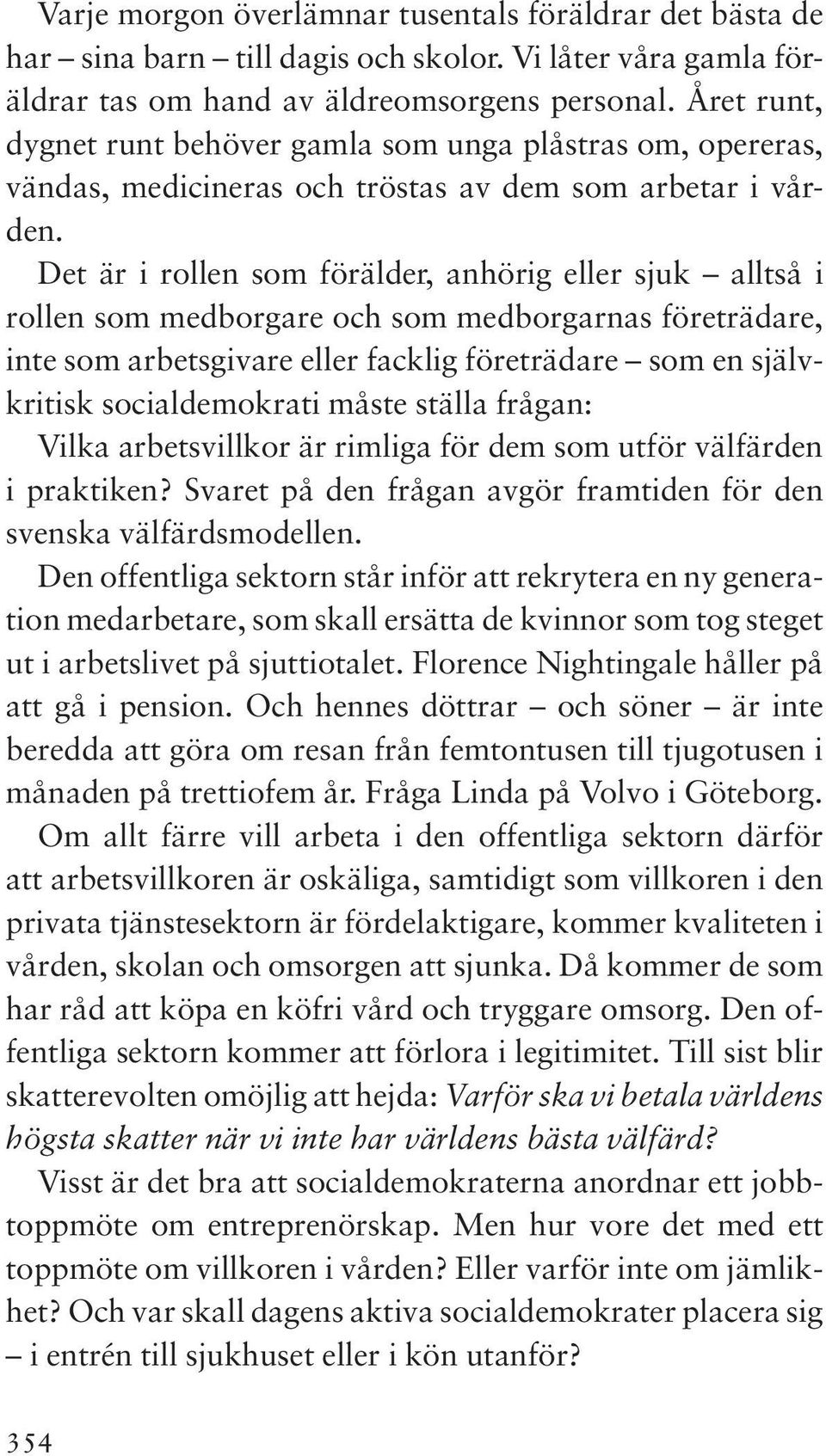 Det är i rollen som förälder, anhörig eller sjuk alltså i rollen som medborgare och som medborgarnas företrädare, inte som arbetsgivare eller facklig företrädare som en självkritisk socialdemokrati