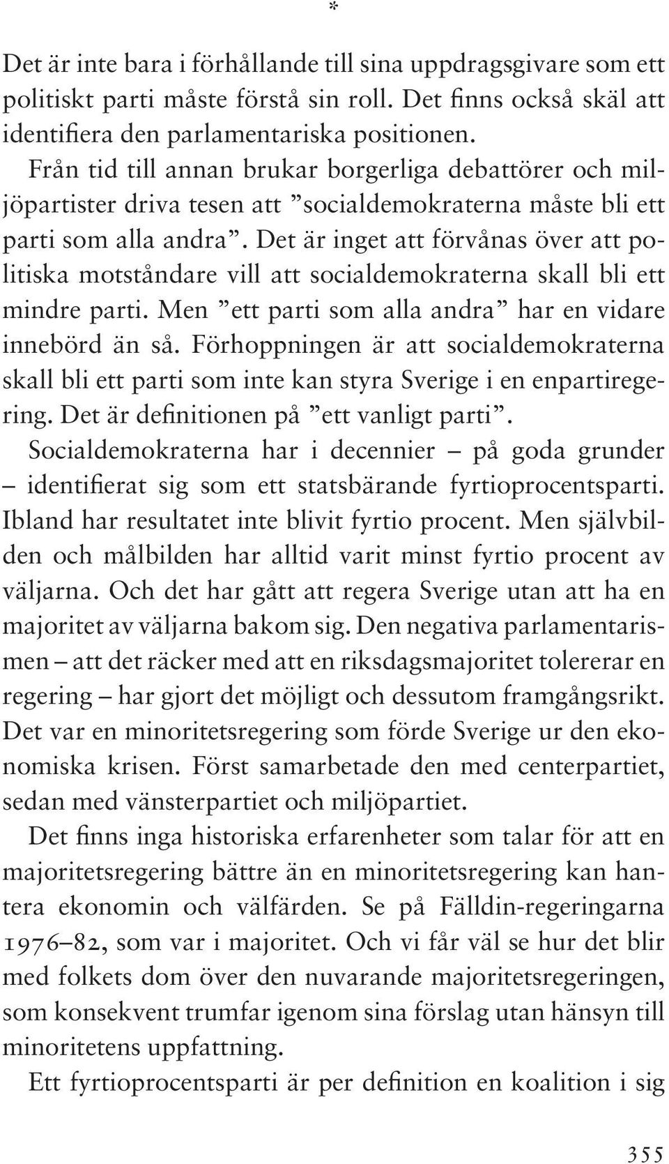 Det är inget att förvånas över att politiska motståndare vill att socialdemokraterna skall bli ett mindre parti. Men ett parti som alla andra har en vidare innebörd än så.