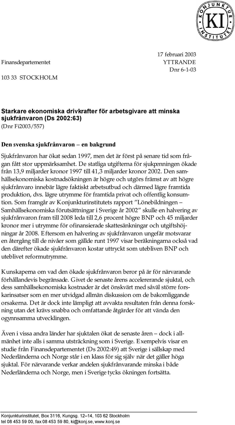 De statliga utgifterna för sjukpenningen ökade från 13,9 miljarder kronor 1997 till 41,3 miljarder kronor 2002.