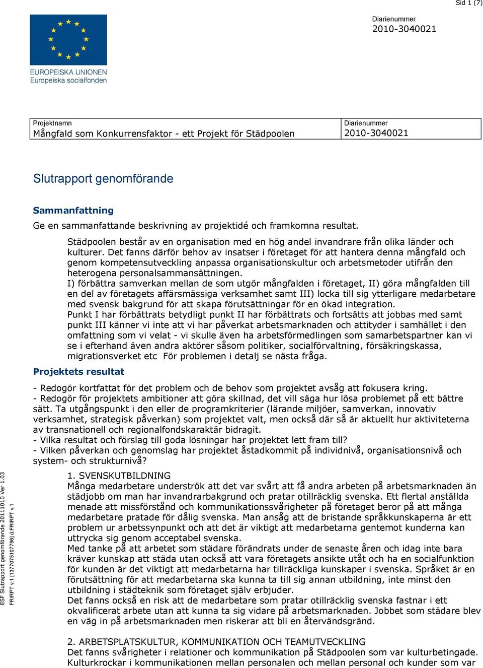 Det fanns därför behov av insatser i företaget för att hantera denna mångfald och genom kompetensutveckling anpassa organisationskultur och arbetsmetoder utifrån den heterogena