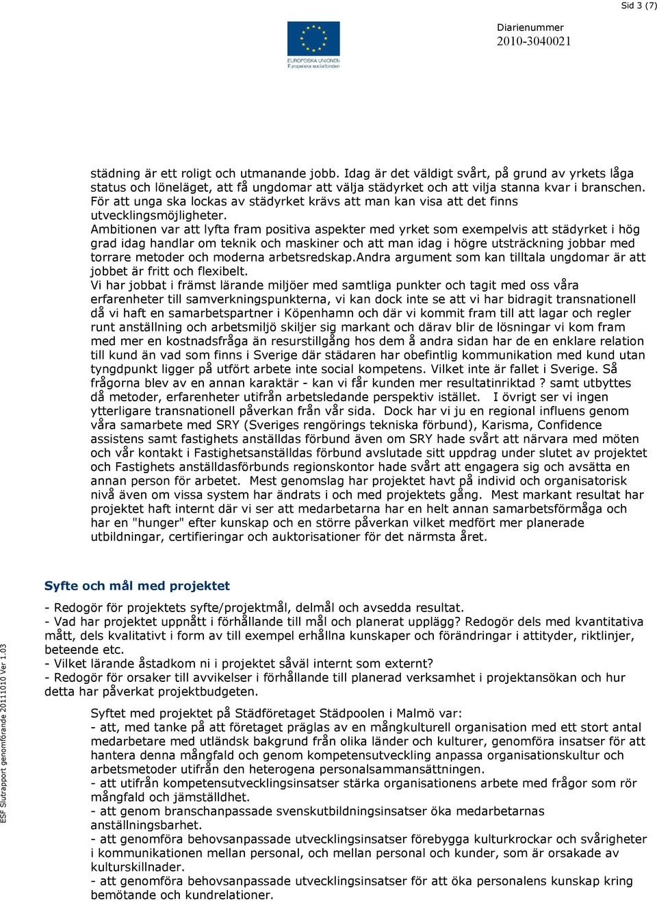 Ambitionen var att lyfta fram positiva aspekter med yrket som exempelvis att städyrket i hög grad idag handlar om teknik och maskiner och att man idag i högre utsträckning jobbar med torrare metoder