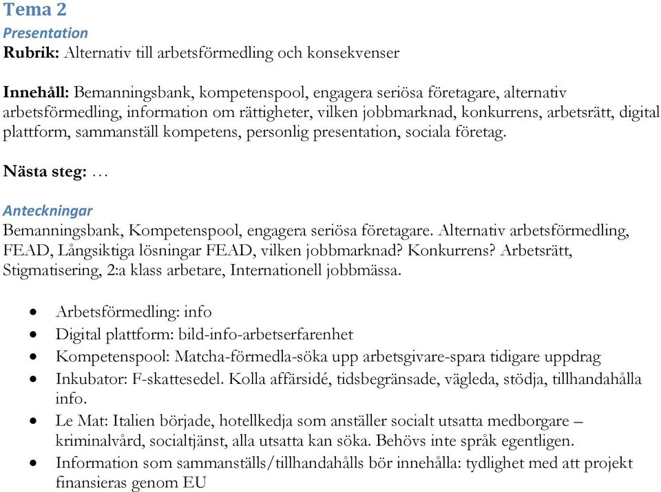 Nästa steg: Anteckningar Bemanningsbank, Kompetenspool, engagera seriösa företagare. Alternativ arbetsförmedling, FEAD, Långsiktiga lösningar FEAD, vilken jobbmarknad? Konkurrens?