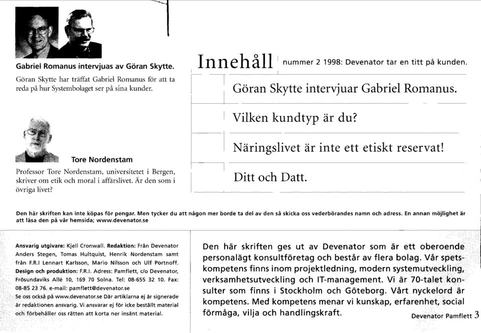 Professor Tore Nordenstam, universitetet i Bergen, skriver om etik och moral i affärslivet. Ar den som i övriga livet? 1 Ditt och Datt. Den har skriften kan inte köpas för pengar.