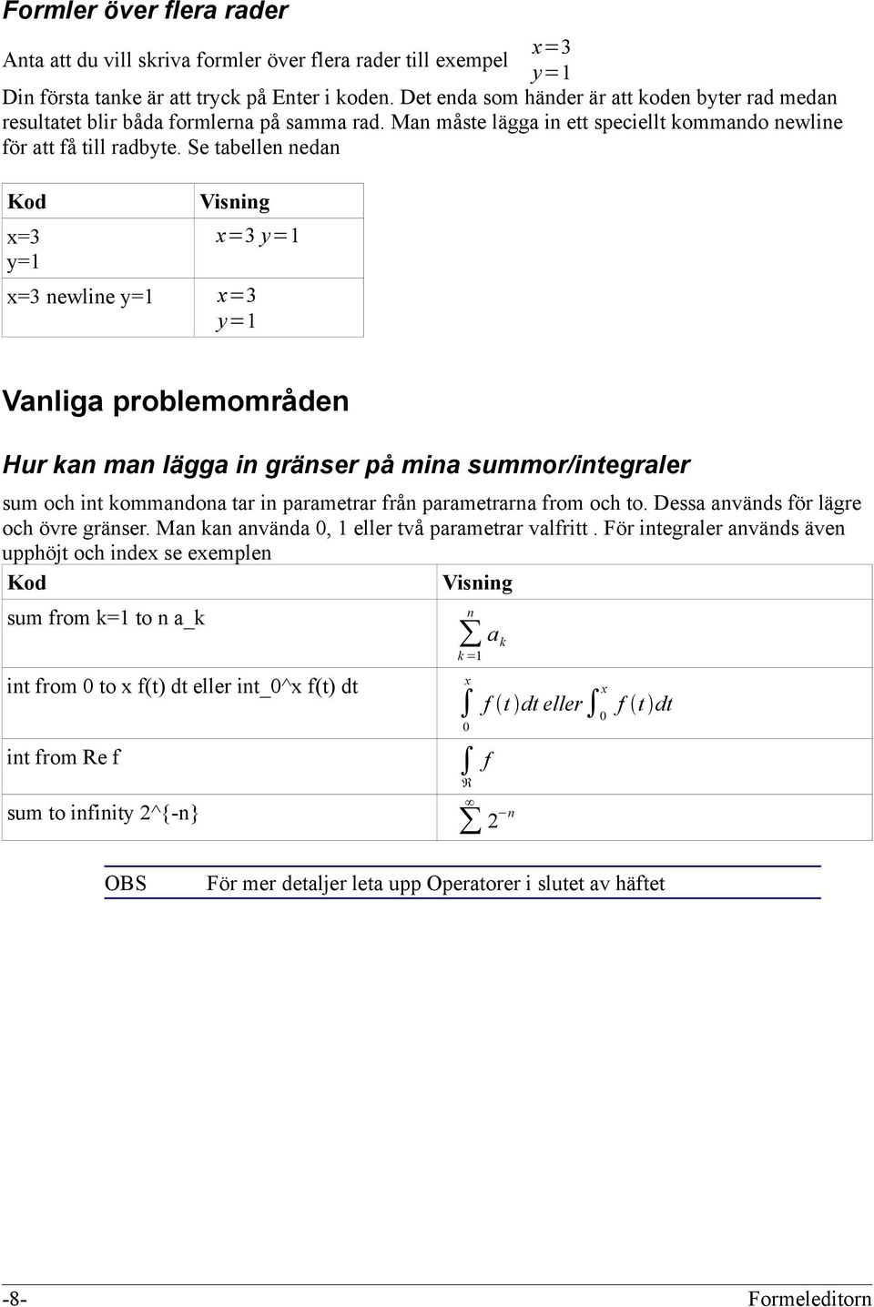 Se tabellen nedan Kod x=3 y=1 Visning x=3 y=1 x=3 newline y=1 x=3 y=1 Vanliga problemområden Hur kan man lägga in gränser på mina summor/integraler sum och int kommandona tar in parametrar från