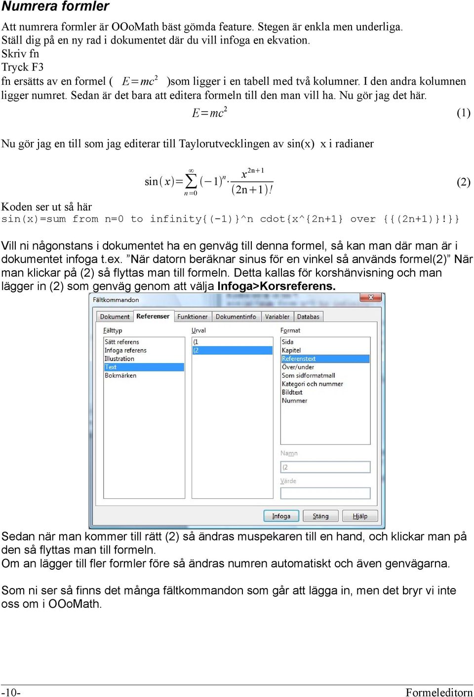 Nu gör jag det här. E=mc 2 (1) Nu gör jag en till som jag editerar till Taylorutvecklingen av sin(x) x i radianer sin x = 1 n x2n 1 2n 1!