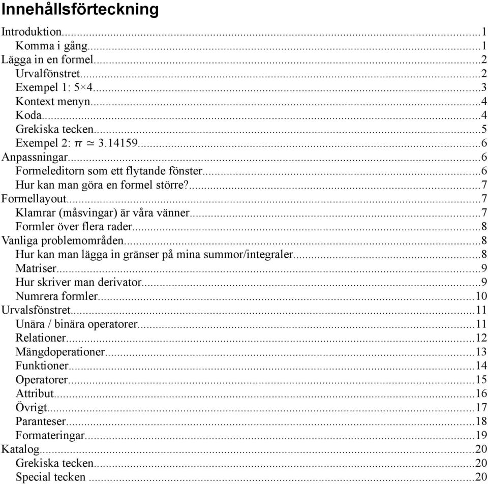 ..8 Vanliga problemområden...8 Hur kan man lägga in gränser på mina summor/integraler...8 Matriser...9 Hur skriver man derivator...9 Numrera formler...10 Urvalsfönstret.