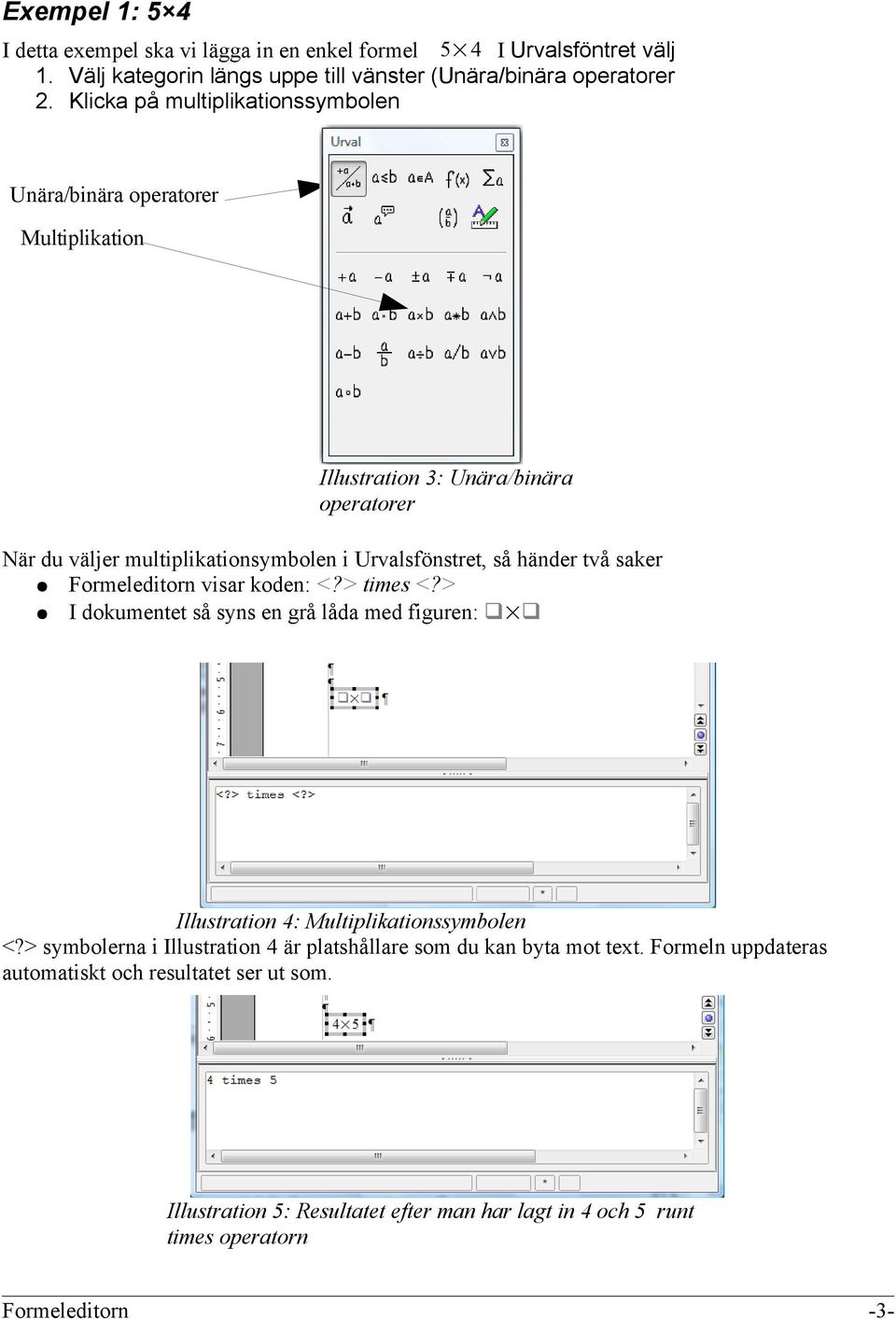 händer två saker Formeleditorn visar koden: <?> times <?> I dokumentet så syns en grå låda med figuren: Illustration 4: Multiplikationssymbolen <?