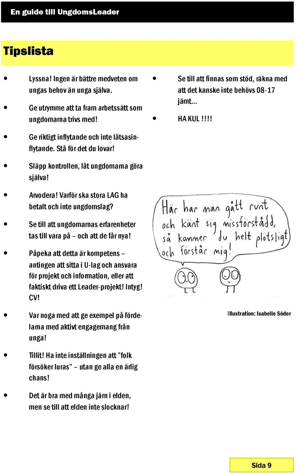 Släpp kontrollen, låt ungdomarna göra själva! Arvodera! Varför ska stora LAG ha betalt och inte ungdomslag? Se till att ungdomarnas erfarenheter tas till vara på och att de får nya!