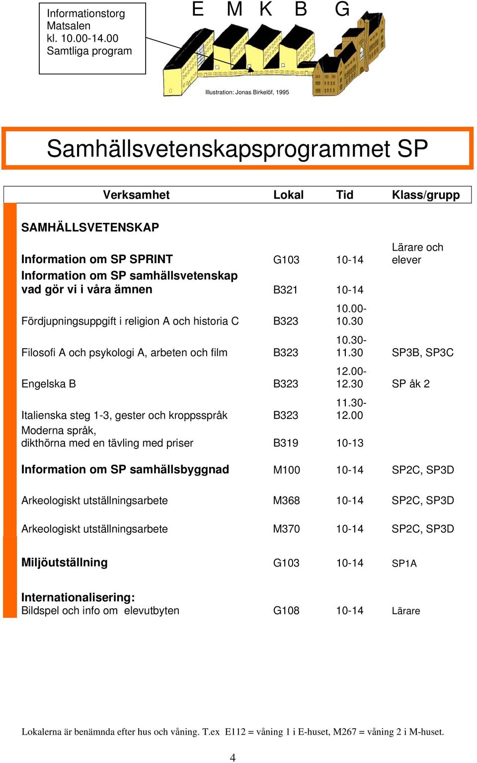 00 Moderna språk, dikthörna med en tävling med priser B319 10-13 Lärare och elever 10.30-11.30 SP3B, SP3C 12.00-12.