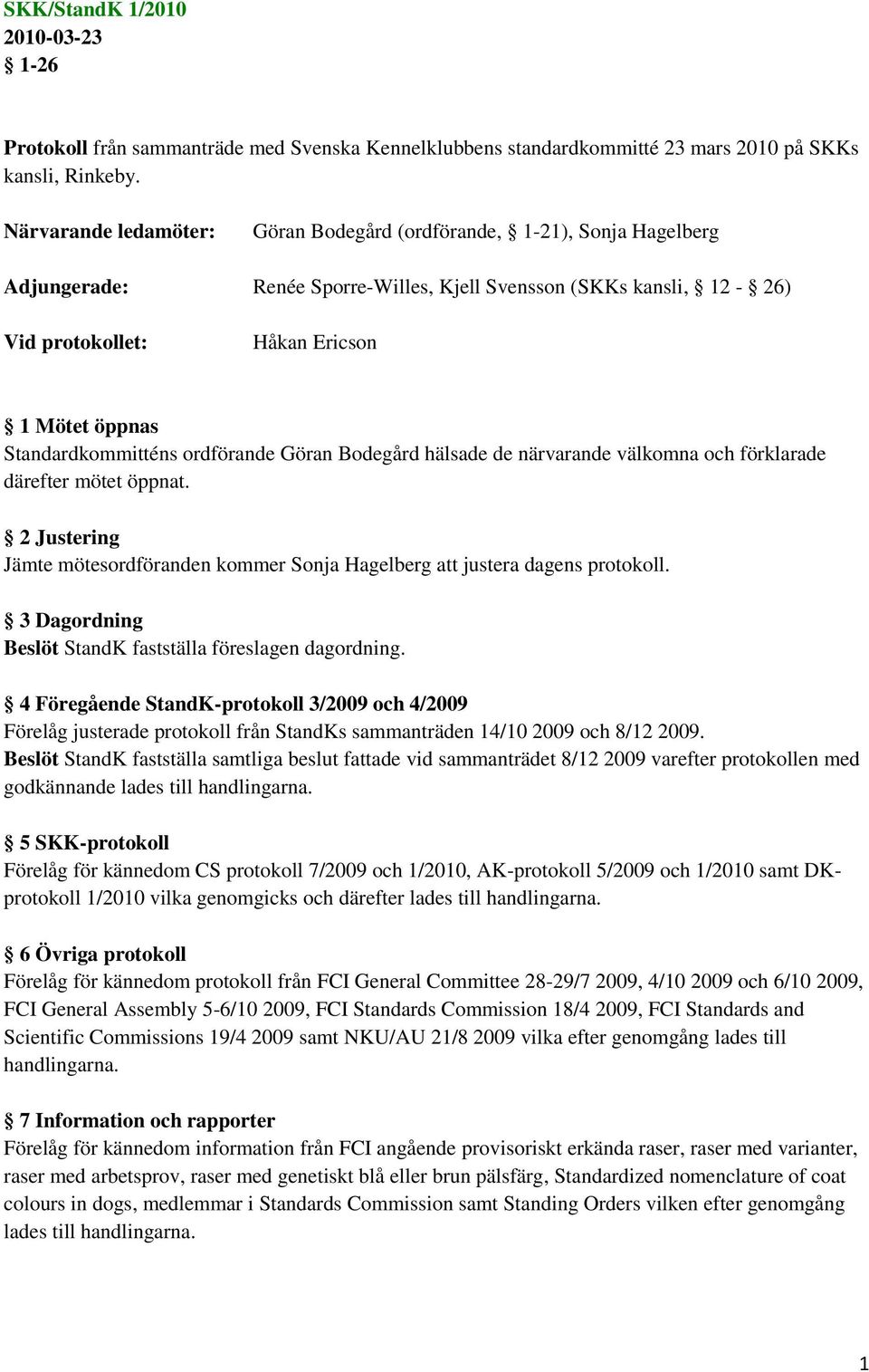 Standardkommitténs ordförande Göran Bodegård hälsade de närvarande välkomna och förklarade därefter mötet öppnat.