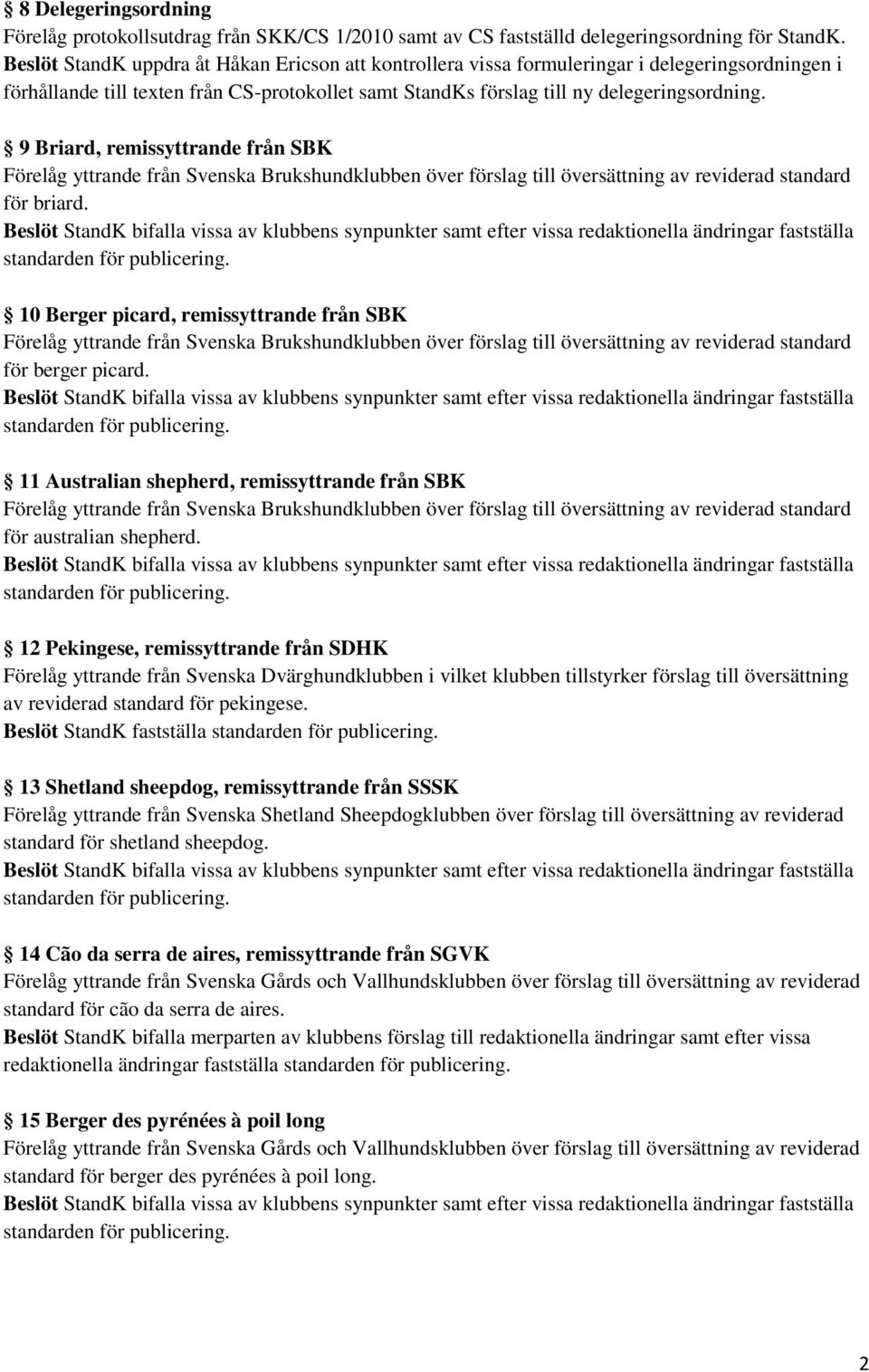 9 Briard, remissyttrande från SBK för briard. 10 Berger picard, remissyttrande från SBK för berger picard. 11 Australian shepherd, remissyttrande från SBK för australian shepherd.