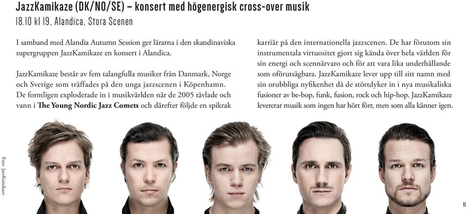 JazzKamikaze består av fem talangfulla musiker från Danmark, Norge och Sverige som träffades på den unga jazzscenen i Köpenhamn.