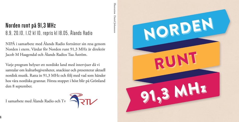 Värdar för Norden runt 91,3 MHz är direktör Jacob M Haagendal och Ålands Radios Tua Åström.