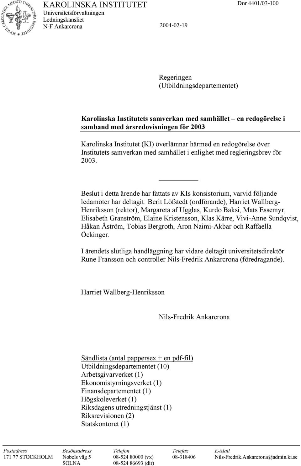 Beslut i detta ärende har fattats av KIs konsistorium, varvid följande ledamöter har deltagit: Berit Löfstedt (ordförande), Harriet Wallberg- Henriksson (rektor), Margareta af Ugglas, Kurdo Baksi,