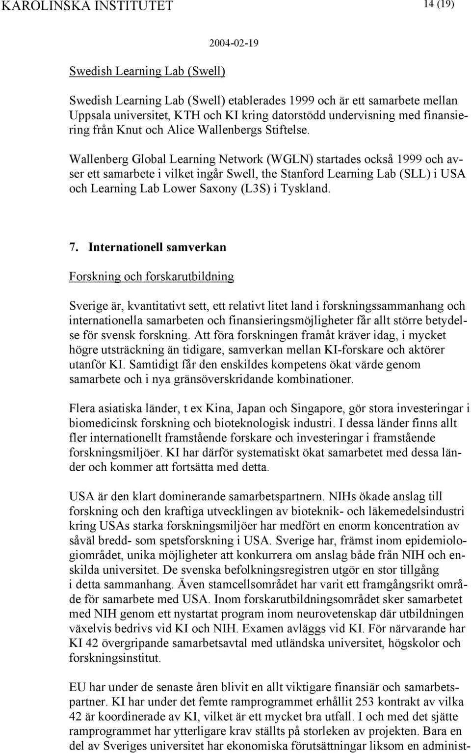 Wallenberg Global Learning Network (WGLN) startades också 1999 och avser ett samarbete i vilket ingår Swell, the Stanford Learning Lab (SLL) i USA och Learning Lab Lower Saxony (L3S) i Tyskland. 7.