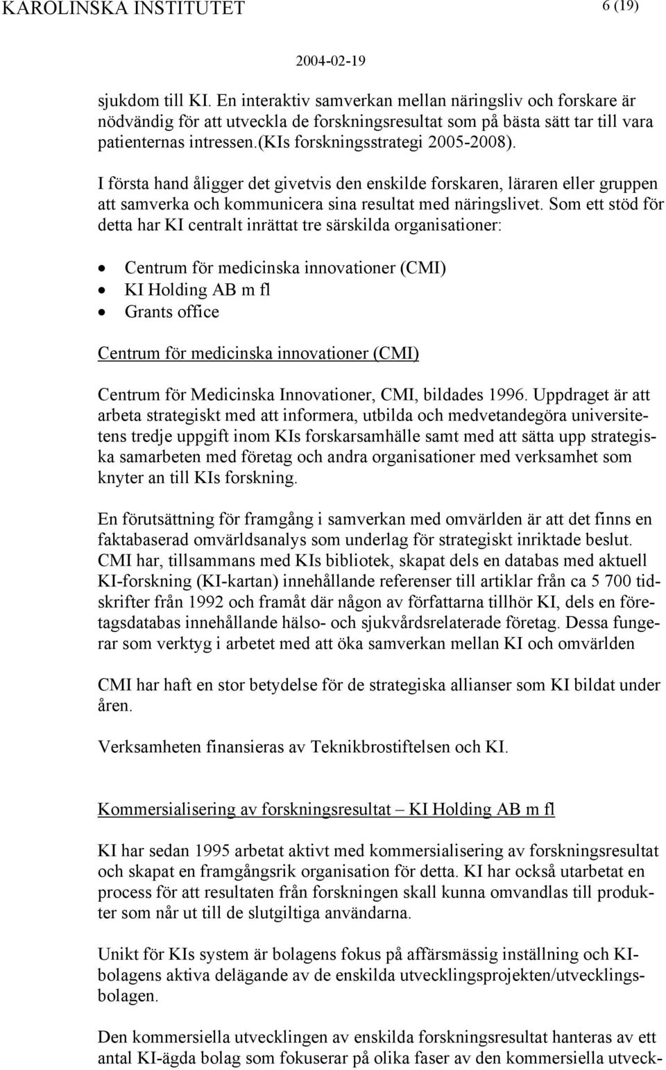 Som ett stöd för detta har KI centralt inrättat tre särskilda organisationer: Centrum för medicinska innovationer (CMI) KI Holding AB m fl Grants office Centrum för medicinska innovationer (CMI)