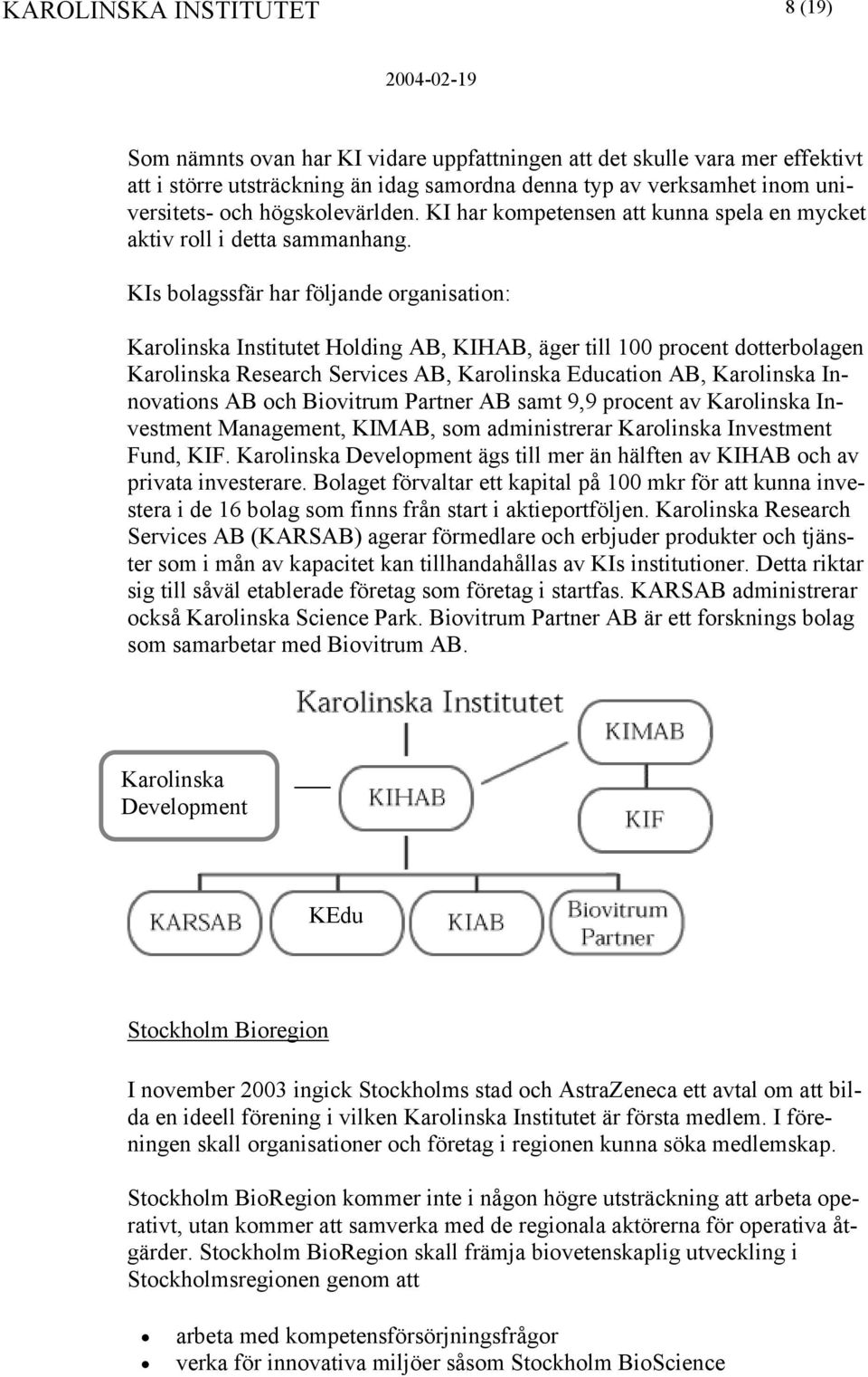 KIs bolagssfär har följande organisation: Karolinska Institutet Holding AB, KIHAB, äger till 100 procent dotterbolagen Karolinska Research Services AB, Karolinska Education AB, Karolinska Innovations